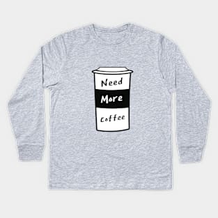 Need More Coffee Kids Long Sleeve T-Shirt